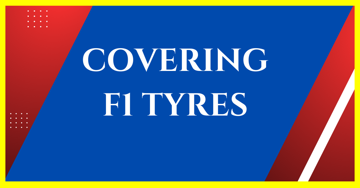why are f1 tyres covered