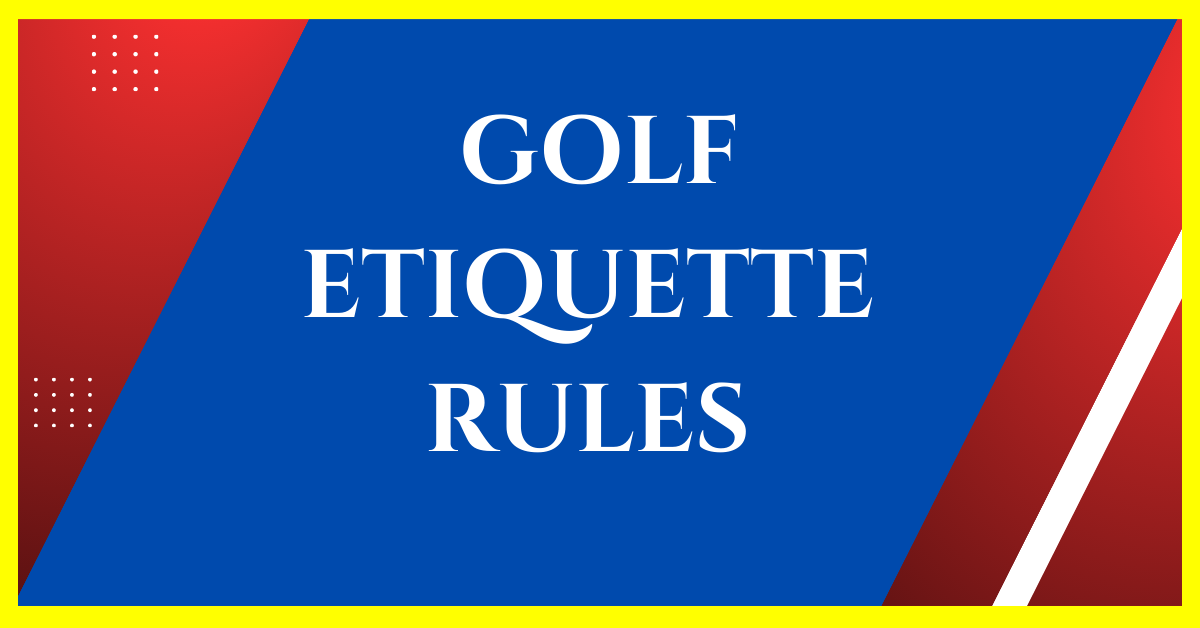 19 Golf Etiquette Rules You MUST Observe