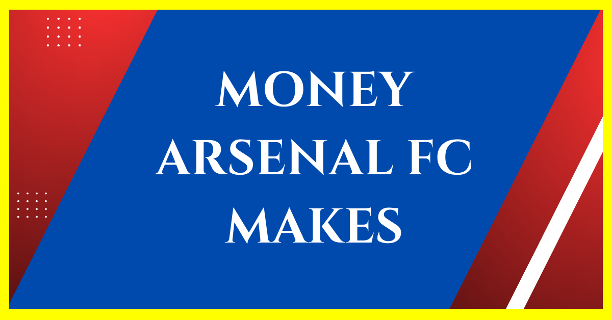 How Much Money Does Arsenal Make