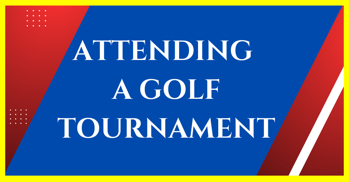 Reasons to Attend a Golf Tournament
