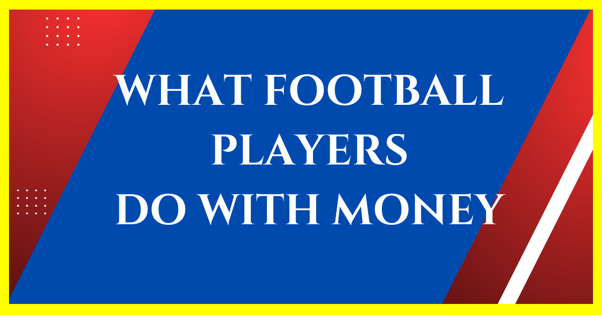 what do football players do with their money