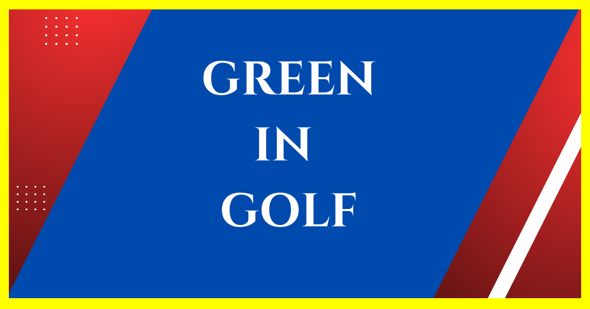 What Is a Green in Golf
