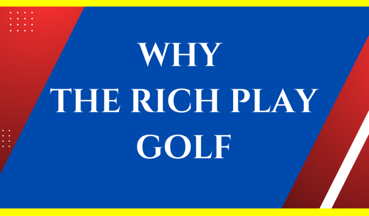 why rich people like to play golf