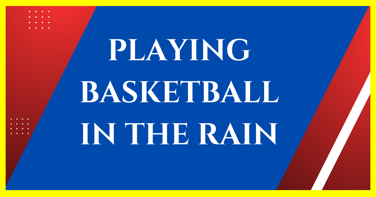 Can You Play Basketball in the Rain