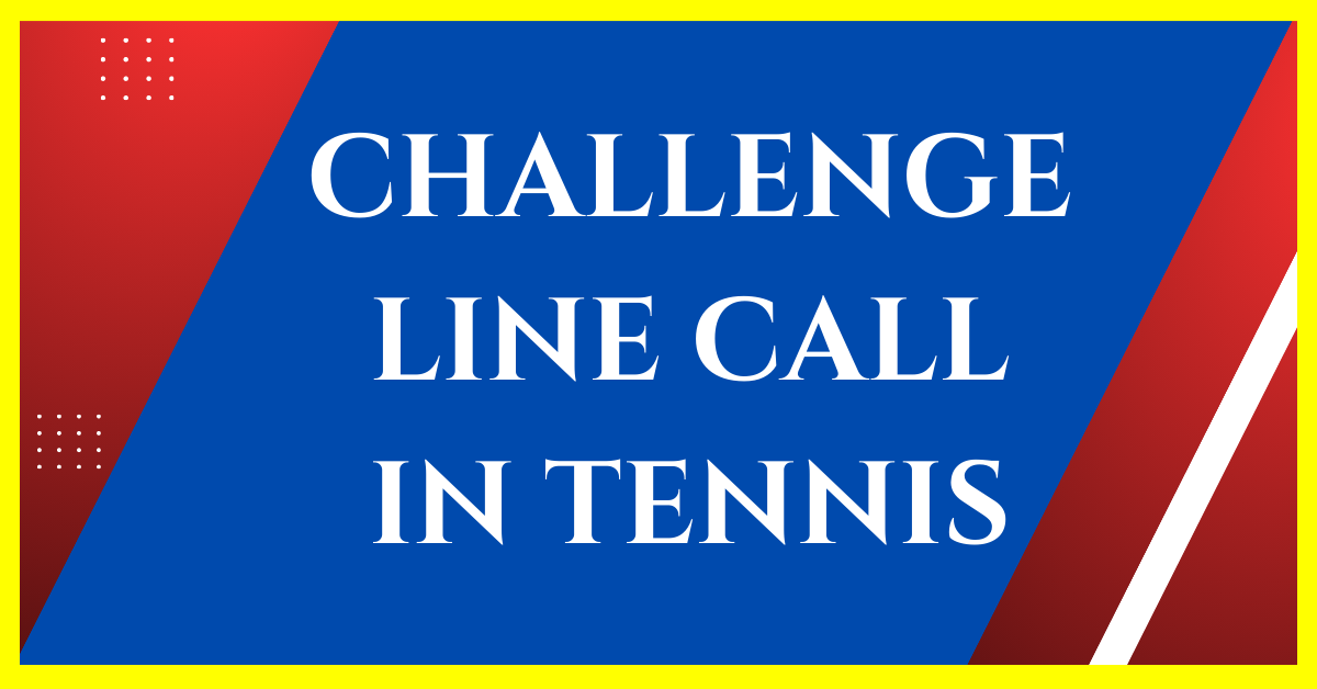 how do players challenge a line call in tennis