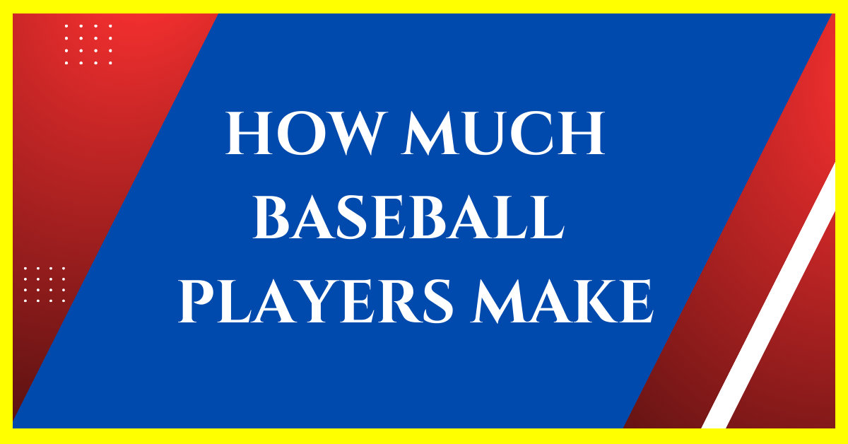 How Much Money Do Baseball Players Make