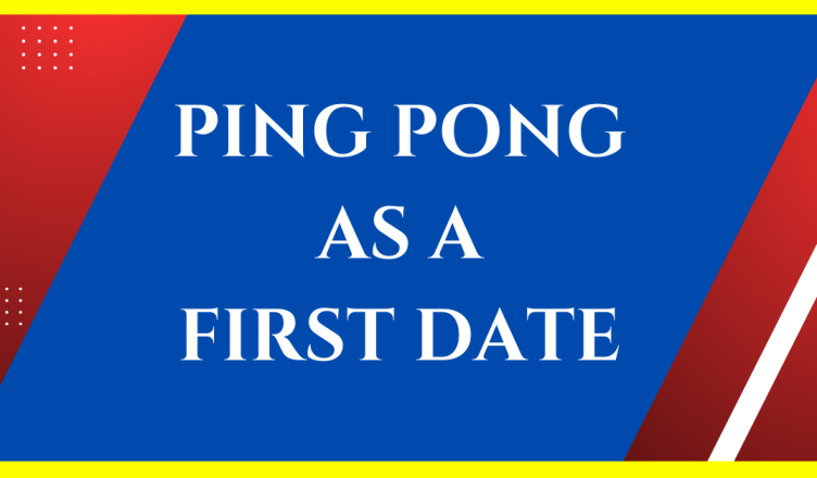 is ping pong a good first date idea