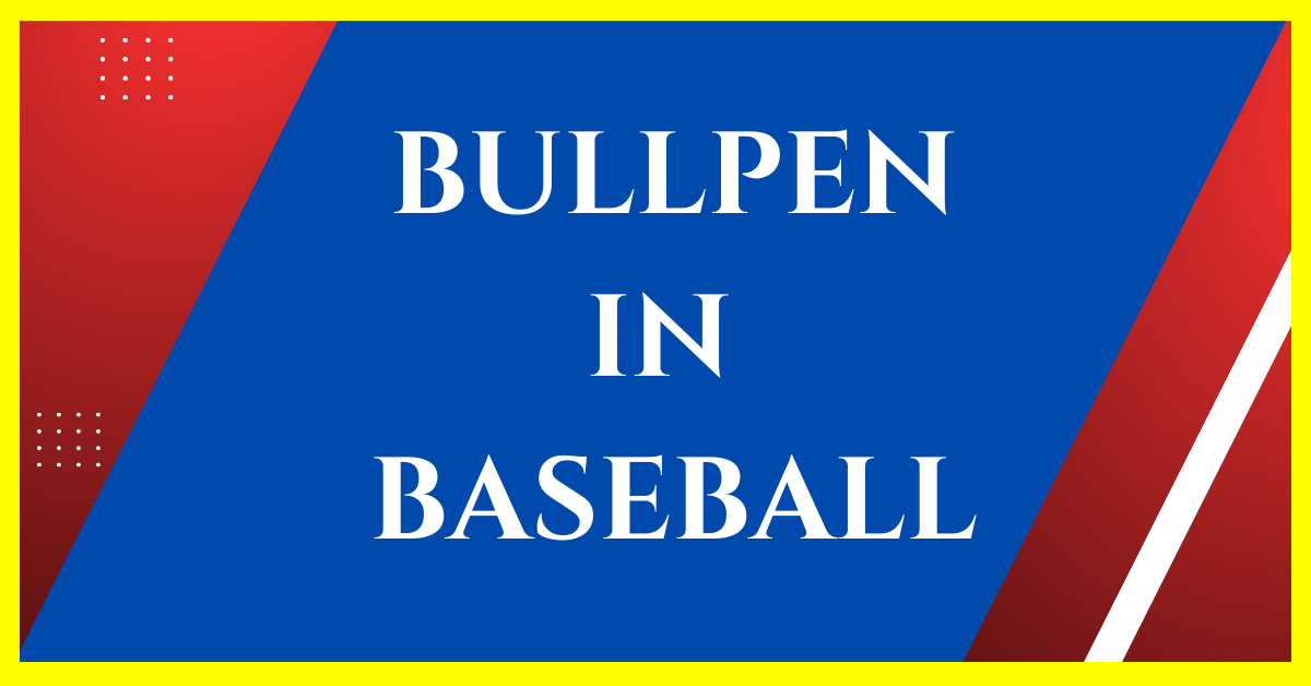 What is the Role of Bullpen in Baseball