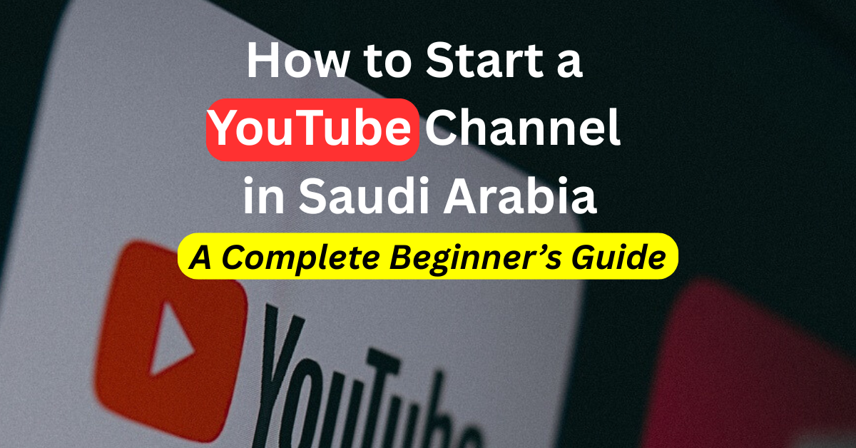 how to start a youtube channel in saudi arabia